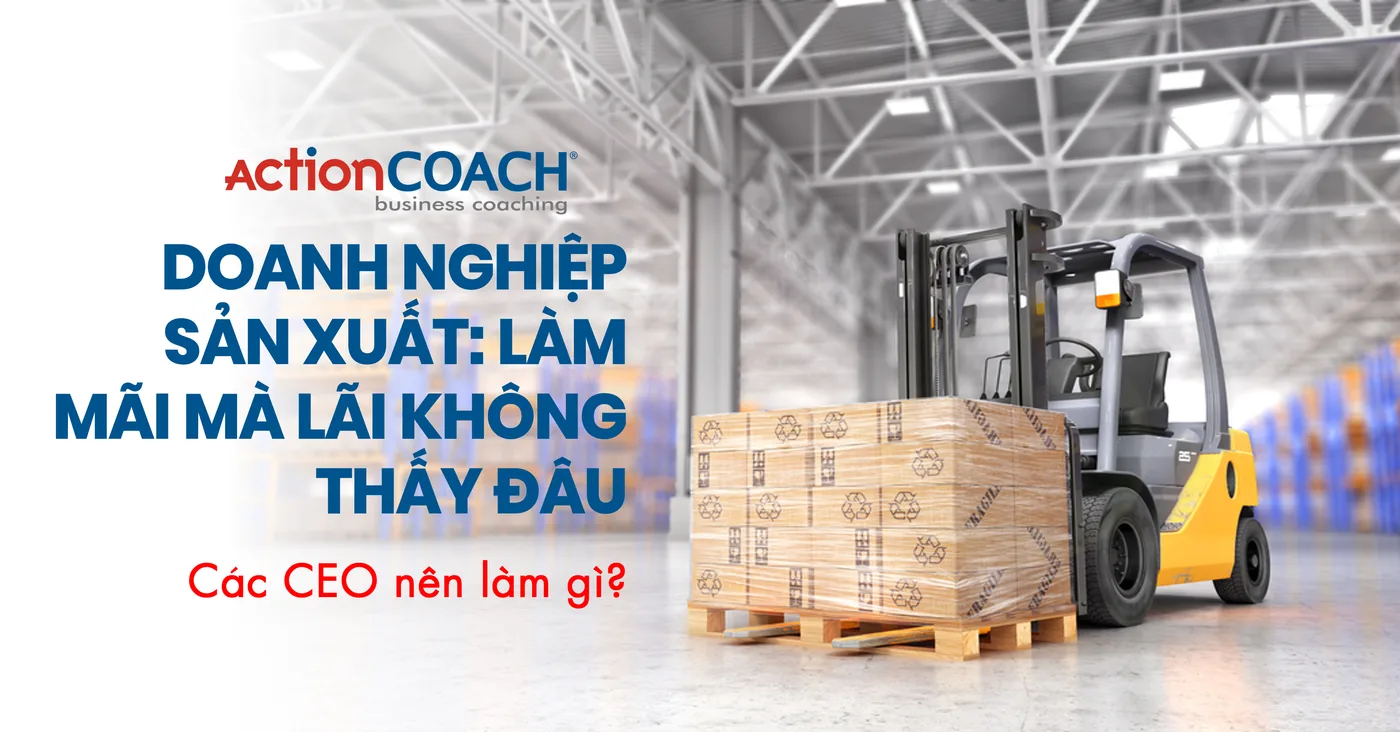 Doanh nghiệp sản xuất: Làm mãi mà lãi chẳng thấy đâu. Các CEO nên làm gì?