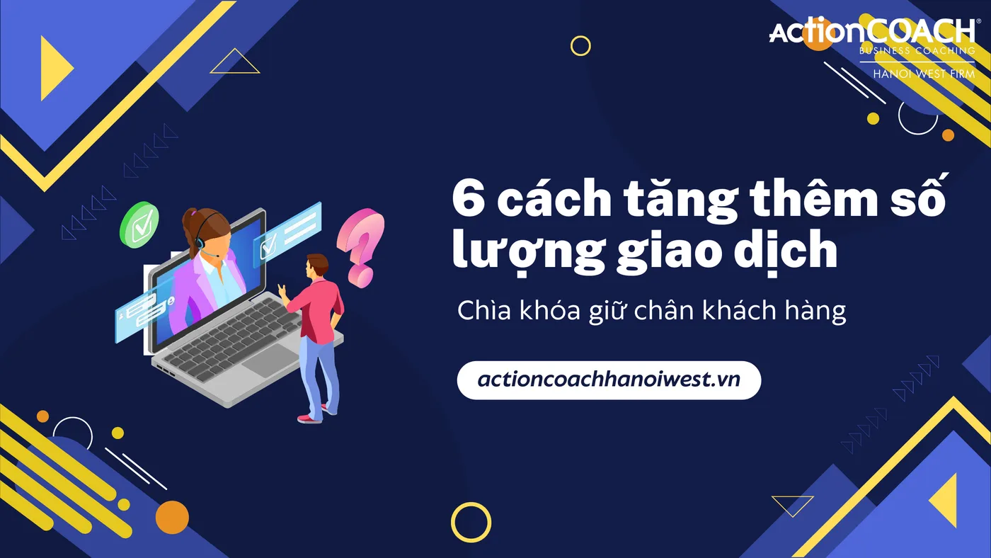 6 cách tăng thêm số lượng giao dịch - chìa khóa giữ chân khách hàng