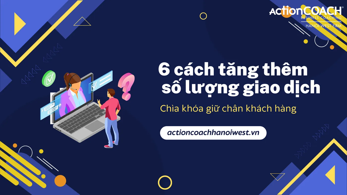 6 cách tăng thêm số lượng giao dịch - chìa khóa giữ chân khách hàng